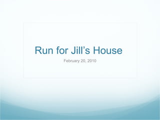 Run for Jill’s House  February 20, 2010 