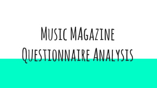MusicMAgazine
QuestionnaireAnalysis
 