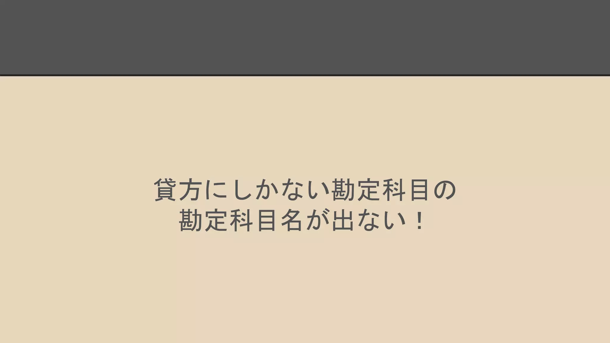 貸方にしかない勘定科目の
勘定科目名が出ない！
 