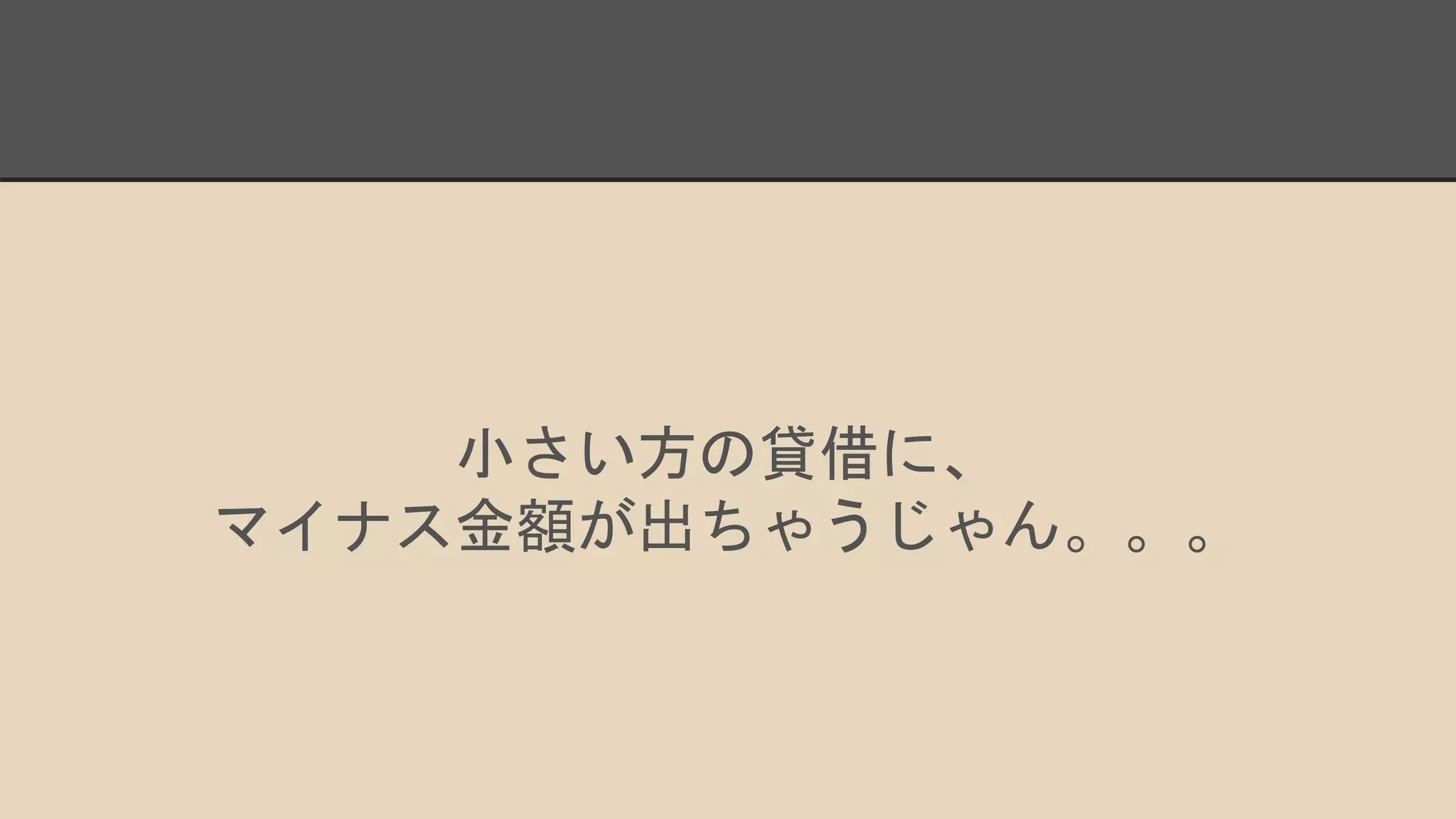 小さい方の貸借に、
マイナス金額が出ちゃうじゃん。。。
 