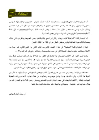 106 ‫ص‬
‫اﻟﻌﺪد‬3
‫اﻟﺒﺎﺣﺚ‬ ‫أﺳﻤﺎﻩ‬ ‫ﺑﻤﺎ‬ ‫ﻓﺘﺘﻌﻠﻖ‬ ‫اﻟﺜﺎﻧﻲ‬ ‫اﻟﺒﺎب‬ ‫هﺬا‬ ‫ﻓﺼﻮل‬ ‫أﻣﺎ‬"‫أﺳﻠﻤﺔ‬"‫اﻟﻘﺎﻧﻮﻧﻲ‬ ‫اﻟﻨﻈﺎم‬-‫اﻟﺴﻴﺎﺳﻲ‬ ‫واﻻﺿﻄﻬﺎد‬ ،‫اﻟﺘﺸﺮﻳﻌﻲ‬
-‫ﻟﻠﻤﺴﻴﺤﻴﻴﻦ‬ ‫اﻟﺪﻳﻨﻲ‬.‫ﻟﻠﻨﻘﺎش‬ ‫ﻋﺮﺿﺔ‬ ‫أآﺜﺮ‬ ‫هﻮ‬ ‫وﻣﻀﻤﻮﻧﻪ‬ ‫وﻓﻘﺮاﺗﻪ‬ ‫ﻓﺼﻮﻟﻪ‬ ‫ﻋﻨﺎوﻳﻦ‬ ‫ﻣﻦ‬ ‫اﻧﻄﻼﻗﺎ‬ ‫اﻟﺜﺎﻧﻲ‬ ‫اﻟﻘﺴﻢ‬ ‫هﺬا‬ ‫وﻟﻌﻞ‬
‫اﻵ‬ ‫وﺗﺒﺎدل‬‫اﻻﺧﺘﻼف‬ ‫وﺣﺘﻰ‬ ‫راء‬.‫ﻣﺜﻼ‬ ‫ﻟﻨﻘﻮل‬:‫آﻠﻤﺔ‬ ‫اﻟﺒﺎﺣﺚ‬ ‫ﻳﺨﺘﺮ‬ ‫ﻟﻢ‬ ‫ﻟﻤﺎذا‬"‫ﻣﻮاﻃﻨﺔ‬/Citoyenneté"‫آﻠﻤﺔ‬ ‫ﻷن‬ ،
"‫ذﻣﻴﺔ‬/dhimmitude"‫اﻟﺤﺴﺎﺳﻴﺔ‬ ‫ﺑﻌﺾ‬ ‫وﺗﺜﻴﺮ‬ ،‫اﻟﺘﺴﺎؤﻻت‬ ‫ﺑﻌﺾ‬ ‫ﺗﻄﺮح‬.
‫آﻠﻤﺔ‬ ‫اﺳﺘﺨﺪام‬ ‫أﻣﺎ‬"‫اﻟﻤﻮاﻃﻨﺔ‬"‫ﺗﻔﻨﻴﺪ‬ ‫إﻣﻜﺎﻧﻴﺔ‬ ‫ﻣﻊ‬ ،‫ﻗﺒﻮﻻ‬ ‫وأآﺜﺮ‬ ،‫وﻃﺄة‬ ‫ﻓﺄﺧﻒ‬‫ﺗﺸﻜﻚ‬ ‫اﻟﺘﻲ‬ ‫واﻟﻘﻮاﻧﻴﻦ‬ ‫اﻟﻨﺼﻮص‬ ‫ﺑﻌﺾ‬
‫ﺑﻤﺼﺪاﻗﻴﺔ‬‫اﻟﺘﻤﻴﻴﺰ‬ ‫أﺷﻜﺎل‬ ‫ﻣﻦ‬ ‫ﺷﻜﻞ‬ ‫أي‬ ‫ﻋﻦ‬ ‫اﻟﻨﻈﺮ‬ ‫ﺑﻐﺾ‬ ‫وﺗﻘﺮﻳﺮﻩ‬ ‫اﻟﻤﻮاﻃﻨﺔ‬ ‫ﻣﺒﺪأ‬ ‫ﺗﺄآﻴﺪ‬.
‫آﻠﻤﺔ‬ ‫اﺳﺘﺨﺪام‬ ‫أن‬ ‫آﻤﺎ‬"‫اﺿﻄﻬﺎد‬"‫ﻣﻦ‬ ‫ﻋﺪدا‬ ‫ﻳﺜﻴﺮ‬ ،‫اﻟﺜﺎﻧﻲ‬ ‫اﻟﻘﺴﻢ‬ ‫ﻣﻦ‬ ‫اﻟﺜﺎﻧﻲ‬ ‫اﻟﺒﺎب‬ ‫ﻣﻦ‬ ‫اﻟﺜﺎﻧﻲ‬ ‫اﻟﻔﺼﻞ‬ ‫ﻋﻨﻮان‬ ‫ﻓﻲ‬
‫واﻵراء‬ ‫اﻟﻤﻮاﻗﻒ‬ ‫ﻓﻲ‬ ‫واﺳﻊ‬ ‫واﺧﺘﻼف‬ ‫وﺳﺠﺎل‬ ‫ﺟﺪل‬ ‫ﻣﺤﻞ‬ ‫هﻲ‬ ‫اﻟﺘﻲ‬ ‫اﻟﻘﻀﺎﻳﺎ‬ ‫ﻟﺒﻌﺾ‬ ‫اﺧﺘﻴﺎرﻩ‬ ‫وﺑﺨﺎﺻﺔ‬ ،‫اﻷﺳﺌﻠﺔ‬.
‫ﻟﺤﻜﻮﻣﺎت‬ ‫اﻟﺴﻴﺎﺳﻴﺔ‬ ‫اﻟﻤﻮاﻗﻒ‬ ‫ﺑﻴﻦ‬ ‫اﻟﺤﺎﻻت‬ ‫ﻣﻦ‬ ‫اﻟﻜﺜﻴﺮ‬ ‫ﻓﻲ‬ ‫اﻟﺒﺎﺣﺚ‬ ‫ﻓﻴﻪ‬ ‫وﻗﻊ‬ ‫اﻟﺬي‬ ‫اﻹﻟﺘﺒﺎس‬ ‫إﻟﻰ‬ ‫أﺧﻴﺮا‬ ‫ﻧﺸﻴﺮ‬ ‫وﻟﻌﻠﻨﺎ‬
‫أﻣﺜﻠﺔ‬ ،‫ﺛﺎﻧﻴﺔ‬ ‫ﻧﺎﺣﻴﺔ‬ ‫ﻣﻦ‬ ،‫أﻋﻄﻰ‬ ‫أﻧﻪ‬ ‫آﻤﺎ‬ ،‫ﻧﺎﺣﻴﺔ‬ ‫ﻣﻦ‬ ‫هﺬا‬ ،‫اﻟﻘﺎﻧﻮﻧﻴﺔ‬ ‫اﻟﻨﺼﻮص‬ ‫وﺑﻴﻦ‬ ،‫آﺄﻣﺜﻠﺔ‬ ‫اﺧﺘﺎرهﺎ‬ ‫اﻟﺘﻲ‬ ‫اﻟﻌﺮﺑﻴﺔ‬ ‫اﻟﺒﻠﺪان‬
‫اﻟﺸﺨ‬ ‫ﻟﺒﻌﺾ‬ ‫واﺟﺘﻬﺎدات‬ ‫ﻣﻮاﻗﻒ‬ ‫ﻋﻦ‬‫ا‬ ‫ﻓﻲ‬ ‫اﻟﺪﻳﻨﻴﺔ‬ ‫ﺼﻴﺎت‬‫اﻟﻌﺮﺑﻴﺔ‬ ‫ﻟﺒﻠﺪان‬،‫ﺑﺮأﻳﻨﺎ‬ ‫ﺗﻌﺒﺮ‬ ‫ﻻ‬ ‫واﻟﺘﻲ‬ ‫أﺻﺤﺎﺑﻬﺎ‬ ‫إﻻ‬ ‫ﺗﻠﺰم‬ ‫ﻻ‬ ‫اﻟﺘﻲ‬
‫اﻟﺘﻲ‬ ‫اﻟﻤﺘﻨﻮرة‬ ‫اﻟﻤﺜﻘﻔﺔ‬ ‫اﻟﻔﺌﺎت‬ ‫ﻏﺎﻟﺒﻴﺔ‬ ‫ﻣﻮاﻗﻒ‬ ‫ﻋﻦ‬‫اﻹﻧﺴﺎن‬ ‫ﺣﻘﻮق‬ ‫ﻣﺒﺎدئ‬ ‫ﺗﺤﺘﺮم‬‫اﻷﻗﻠﻴﺎت‬ ‫وﺣﻘﻮق‬ ،‫اﻟﺒﻠﺪان‬ ‫ﺗﻠﻚ‬ ‫ﻓﻲ‬.
‫ﺑﺨﺼﻮص‬ ‫اﻟﺒﺎﺣﺚ‬ ‫ﻣﻊ‬ ‫اﺧﺘﻼﻓﻨﺎ‬‫ﻣﻦ‬ ‫ﻋﺪد‬‫و‬ ‫اﻟﻜﺘﺎب‬ ‫ﻓﺼﻮل‬ ‫ﻋﻨﺎوﻳﻦ‬‫ﺑﻌﺾ‬‫ﻣﻦ‬ ‫ﺗﻘﻠﻞ‬ ‫ﻻ‬ ،‫إﻟﻴﻬﺎ‬ ‫ﺗﻮﺻﻞ‬ ‫اﻟﺘﻲ‬ ‫اﻟﻨﺘﺎﺋﺞ‬
‫ا‬ ‫هﺬا‬ ‫أهﻤﻴﺔ‬‫وﺗﻤﻴﺰ‬ ،‫ﺟﺪﻳﺪا‬ ‫أﺿﺎف‬ ‫وآﻮﻧﻪ‬ ،‫ﻟﻜﺘﺎب‬‫اﻟﺒﺎﺣﺚ‬ ‫اﺟﺘﻬﺎد‬ ‫ﺧﻼل‬ ‫ﻣﻦ‬ ،‫وﻣﻌﺎﻟﺠﺘﻪ‬ ‫ﻣﻮﺿﻮﻋﻪ‬‫وﺑﺮاﻋﺘﻪ‬‫ﻟﺘﻐﻄﻴﺔ‬
‫ﻣﻦ‬ ‫إﻟﻴﻪ‬ ‫اﻟﺘﻄﺮق‬ ‫ﺗﻢ‬ ‫ﻣﺎ‬ ‫ﻗﻠﻴﻼ‬ ،‫وﻣﻬﻢ‬ ‫ﺣﺴﺎس‬ ‫ﻟﻤﻮﺿﻮع‬ ‫اﻟﻌﺮﺑﻴﺔ‬ ‫اﻟﺒﻠﺪان‬ ‫ﺑﻌﺾ‬ ‫ﻓﻲ‬ ‫واﻟﻮﻃﻨﻴﺔ‬ ‫واﻹﻗﻠﻴﻤﻴﺔ‬ ‫اﻟﺪوﻟﻴﺔ‬ ‫اﻟﺠﻮاﻧﺐ‬
‫وﺗﺤ‬ ‫اﻟﺠﻮاﻧﺐ‬ ‫هﺬﻩ‬ ‫ﺧﻼل‬‫وﻗﻮاﻧﻴﻨﻬﺎ‬ ‫اﻟﺒﻠﺪان‬ ‫هﺬﻩ‬ ‫ﺑﺘﺸﺮﻳﻌﺎت‬ ‫ﻳﺘﻌﻠﻖ‬ ‫ﻣﺎ‬ ‫ﻓﻲ‬ ‫وﺑﺨﺎﺻﺔ‬ ،‫ﻠﻴﻠﻬﺎ‬.
‫د‬.‫اﻟﻤﻴﺪاﻧﻲ‬ ‫أﻣﻴﻦ‬ ‫ﻣﺤﻤﺪ‬
 