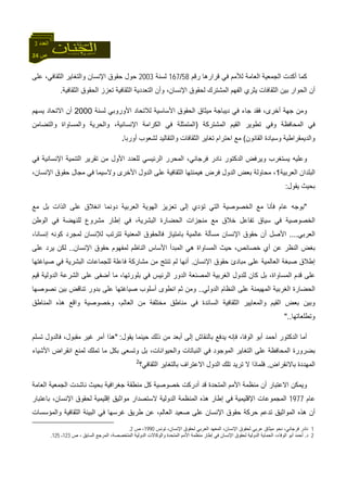 24 ‫ص‬
‫اﻟﻌﺪد‬3
‫رﻗﻢ‬ ‫ﻗﺮارهﺎ‬ ‫ﻓﻲ‬ ‫ﻟﻸﻣﻢ‬ ‫اﻟﻌﺎﻣﺔ‬ ‫اﻟﺠﻤﻌﻴﺔ‬ ‫أآﺪت‬ ‫آﻤﺎ‬58/167‫ﻟﺴﻨﺔ‬2003‫ﻋﻠﻰ‬ ،‫اﻟﺜﻘﺎﻓﻲ‬ ‫واﻟﺘﻐﺎﻳﺮ‬ ‫اﻹﻧﺴﺎن‬ ‫ﺣﻘﻮق‬ ‫ﺣﻮل‬
‫اﻟﺜﻘﺎﻓﻴﺔ‬ ‫اﻟﺤﻘﻮق‬ ‫ﺗﻌﺰز‬ ‫اﻟﺜﻘﺎﻓﻴﺔ‬ ‫اﻟﺘﻌﺪدﻳﺔ‬ ‫وأن‬ ،‫اﻹﻧﺴﺎن‬ ‫ﻟﺤﻘﻮق‬ ‫اﻟﻤﺸﺘﺮك‬ ‫اﻟﻔﻬﻢ‬ ‫ﻳﺜﺮي‬ ‫اﻟﺜﻘﺎﻓﺎت‬ ‫ﺑﻴﻦ‬ ‫اﻟﺤﻮار‬ ‫أن‬.
،‫أﺧﺮى‬ ‫ﺟﻬﺔ‬ ‫وﻣﻦ‬‫ﻓﻘﺪ‬‫ﻟﺴﻨﺔ‬ ‫اﻷوروﺑﻲ‬ ‫ﻟﻼﺗﺤﺎد‬ ‫اﻷﺳﺎﺳﻴﺔ‬ ‫اﻟﺤﻘﻮق‬ ‫ﻣﻴﺜﺎق‬ ‫دﻳﺒﺎﺟﺔ‬ ‫ﻓﻲ‬ ‫ﺟﺎء‬2000‫ﻳﺴﻬﻢ‬ ‫اﻻﺗﺤﺎد‬ ‫أن‬
‫اﻟﻤﺸﺘﺮآﺔ‬ ‫اﻟﻘﻴﻢ‬ ‫ﺗﻄﻮﻳﺮ‬ ‫وﻓﻲ‬ ‫اﻟﻤﺤﺎﻓﻈﺔ‬ ‫ﻓﻲ‬)‫واﻟﺘﻀﺎﻣﻦ‬ ‫واﻟﻤﺴﺎواة‬ ‫واﻟﺤﺮﻳﺔ‬ ،‫اﻹﻧﺴﺎﻧﻴﺔ‬ ‫اﻟﻜﺮاﻣﺔ‬ ‫ﻓﻲ‬ ‫اﻟﻤﺘﻤﺜﻠﺔ‬
‫اﻟﻘﺎﻧﻮن‬ ‫وﺳﻴﺎدة‬ ‫واﻟﺪﻳﻤﻘﺮاﻃﻴﺔ‬(‫أورﺑﺎ‬ ‫ﻟﺸﻌﻮب‬ ‫واﻟﺘﻘﺎﻟﻴﺪ‬ ‫اﻟﺜﻘﺎﻓﺎت‬ ‫ﺗﻐﺎﻳﺮ‬ ‫اﺣﺘﺮام‬ ‫ﻣﻊ‬.
‫ﻓﻲ‬ ‫اﻹﻧﺴﺎﻧﻴﺔ‬ ‫اﻟﺘﻨﻤﻴﺔ‬ ‫ﺗﻘﺮﻳﺮ‬ ‫ﻣﻦ‬ ‫اﻷول‬ ‫ﻟﻠﻌﺪد‬ ‫اﻟﺮﺋﻴﺴﻲ‬ ‫اﻟﻤﺤﺮر‬ ،‫ﻓﺮﺟﺎﻧﻲ‬ ‫ﻧﺎدر‬ ‫اﻟﺪآﺘﻮر‬ ‫وﻳﺮﻓﺾ‬ ‫ﻳﺴﺘﻐﺮب‬ ‫وﻋﻠﻴﻪ‬
‫اﻟﻌﺮﺑﻴﺔ‬ ‫اﻟﺒﻠﺪان‬1،‫اﻹﻧﺴﺎن‬ ‫ﺣﻘﻮق‬ ‫ﻣﺠﺎل‬ ‫ﻓﻲ‬ ‫وﻻﺳﻴﻤﺎ‬ ‫اﻷﺧﺮى‬ ‫اﻟﺪول‬ ‫ﻋﻠﻰ‬ ‫اﻟﺜﻘﺎﻓﻴﺔ‬ ‫هﻴﻤﻨﺘﻬﺎ‬ ‫ﻓﺮض‬ ‫اﻟﺪول‬ ‫ﺑﻌﺾ‬ ‫ﻣﺤﺎوﻟﺔ‬ ،
‫ﻳﻘﻮل‬ ‫ﺑﺤﻴﺚ‬:
"‫ﺗﻌ‬ ‫إﻟﻰ‬ ‫ﺗﺆدي‬ ‫اﻟﺘﻲ‬ ‫اﻟﺨﺼﻮﺻﻴﺔ‬ ‫ﻣﻊ‬ ‫ﻓﺄﻧﺎ‬ ‫ﻋﺎم‬ ‫ﺑﻮﺟﻪ‬‫ﻣﻊ‬ ‫ﺑﻞ‬ ‫اﻟﺬات‬ ‫ﻋﻠﻰ‬ ‫اﻧﻐﻼق‬ ‫دوﻧﻤﺎ‬ ‫اﻟﻌﺮﺑﻴﺔ‬ ‫اﻟﻬﻮﻳﺔ‬ ‫ﺰﻳﺰ‬
‫اﻟﻮﻃﻦ‬ ‫ﻓﻲ‬ ‫ﻟﻠﻨﻬﻀﺔ‬ ‫ﻣﺸﺮوع‬ ‫إﻃﺎر‬ ‫ﻓﻲ‬ ،‫اﻟﺒﺸﺮﻳﺔ‬ ‫اﻟﺤﻀﺎرة‬ ‫ﻣﻨﺠﺰات‬ ‫ﻣﻊ‬ ‫ﺧﻼق‬ ‫ﺗﻔﺎﻋﻞ‬ ‫ﺳﻴﺎق‬ ‫ﻓﻲ‬ ‫اﻟﺨﺼﻮﺻﻴﺔ‬
‫اﻟﻌﺮﺑﻲ‬....،‫إﻧﺴﺎﻧﺎ‬ ‫آﻮﻧﻪ‬ ‫ﻟﻤﺠﺮد‬ ‫ﻟﻺﻧﺴﺎن‬ ‫ﺗﺘﺮﺗﺐ‬ ‫اﻟﻤﻌﻨﻴﺔ‬ ‫ﻓﺎﻟﺤﻘﻮق‬ ‫ﺑﺎﻣﺘﻴﺎز‬ ‫ﻋﺎﻟﻤﻴﺔ‬ ‫ﻣﺴﺄﻟﺔ‬ ‫اﻹﻧﺴﺎن‬ ‫ﺣﻘﻮق‬ ‫أن‬ ‫اﻷﺻﻞ‬
‫ﺧﺼﺎﺋ‬ ‫أي‬ ‫ﻋﻦ‬ ‫اﻟﻨﻈﺮ‬ ‫ﺑﻐﺾ‬‫اﻹﻧﺴﺎن‬ ‫ﺣﻘﻮق‬ ‫ﻟﻤﻔﻬﻮم‬ ‫اﻟﻨﺎﻇﻢ‬ ‫اﻷﺳﺎس‬ ‫اﻟﻤﺒﺪأ‬ ‫هﻲ‬ ‫اﻟﻤﺴﺎواة‬ ‫ﺣﻴﺚ‬ ،‫ﺺ‬..‫ﻋﻠﻰ‬ ‫ﻳﺮد‬ ‫ﻟﻜﻦ‬
‫ﺻﺒﻐﺔ‬ ‫إﻃﻼق‬‫اﻹﻧﺴﺎن‬ ‫ﺣﻘﻮق‬ ‫ﻣﺒﺎدئ‬ ‫ﻋﻠﻰ‬ ‫اﻟﻌﺎﻟﻤﻴﺔ‬.‫ﺻﻴﺎﻏﺘﻬﺎ‬ ‫ﻓﻲ‬ ‫اﻟﺒﺸﺮﻳﺔ‬ ‫ﻟﻠﺠﻤﺎﻋﺎت‬ ‫ﻓﺎﻋﻠﺔ‬ ‫ﻣﺸﺎرآﺔ‬ ‫ﻣﻦ‬ ‫ﺗﻨﺘﺞ‬ ‫ﻟﻢ‬ ‫أﻧﻬﺎ‬
‫ﻋ‬ ‫أﺿﻔﻰ‬ ‫ﻣﺎ‬ ،‫ﺑﻠﻮرﺗﻬﺎ‬ ‫ﻓﻲ‬ ‫اﻟﺮﺋﻴﺲ‬ ‫اﻟﺪور‬ ‫اﻟﻤﺼﻨﻌﺔ‬ ‫اﻟﻐﺮﺑﻴﺔ‬ ‫ﻟﻠﺪول‬ ‫آﺎن‬ ‫ﺑﻞ‬ ،‫اﻟﻤﺴﺎواة‬ ‫ﻗﺪم‬ ‫ﻋﻠﻰ‬‫ﻗﻴﻢ‬ ‫اﻟﺪوﻟﻴﺔ‬ ‫اﻟﺸﺮﻋﺔ‬ ‫ﻠﻰ‬
‫اﻟﺪوﻟﻲ‬ ‫اﻟﻨﻈﺎم‬ ‫ﻋﻠﻰ‬ ‫اﻟﻤﻬﻴﻤﻨﺔ‬ ‫اﻟﻐﺮﺑﻴﺔ‬ ‫اﻟﺤﻀﺎرة‬..‫ﻧﺼﻮﺻﻬﺎ‬ ‫ﺑﻴﻦ‬ ‫ﺗﻨﺎﻗﺾ‬ ‫ﺑﺪور‬ ‫ﻋﻠﻰ‬ ‫ﺻﻴﺎﻏﺘﻬﺎ‬ ‫أﺳﻠﻮب‬ ‫اﻧﻄﻮى‬ ‫ﺛﻢ‬ ‫وﻣﻦ‬
‫اﻟﻤﻨﺎﻃﻖ‬ ‫هﺬﻩ‬ ‫واﻗﻊ‬ ‫وﺧﺼﻮﺻﻴﺔ‬ ،‫اﻟﻌﺎﻟﻢ‬ ‫ﻣﻦ‬ ‫ﻣﺨﺘﻠﻔﺔ‬ ‫ﻣﻨﺎﻃﻖ‬ ‫ﻓﻲ‬ ‫اﻟﺴﺎﺋﺪة‬ ‫اﻟﺜﻘﺎﻓﻴﺔ‬ ‫واﻟﻤﻌﺎﻳﻴﺮ‬ ‫اﻟﻘﻴﻢ‬ ‫ﺑﻌﺾ‬ ‫وﺑﻴﻦ‬
‫وﺗﻄﻠﻌﺎﺗﻬﺎ‬"..
‫ﻓ‬ ،‫اﻟﻮﻓﺎ‬ ‫أﺑﻮ‬ ‫أﺣﻤﺪ‬ ‫اﻟﺪآﺘﻮر‬ ‫أﻣﺎ‬‫ﻳﻘﻮل‬ ‫ﺣﻴﻨﻤﺎ‬ ‫ذﻟﻚ‬ ‫ﻣﻦ‬ ‫أﺑﻌﺪ‬ ‫إﻟﻰ‬ ‫ﺑﺎﻟﻨﻘﺎش‬ ‫ﻳﺪﻓﻊ‬ ‫ﺈﻧﻪ‬:"‫ﺗﺴﻠﻢ‬ ‫ﻓﺎﻟﺪول‬ ،‫ﻣﻘﺒﻮل‬ ‫ﻏﻴﺮ‬ ‫أﻣﺮ‬ ‫هﺬا‬
‫اﻷﺷﻴﺎء‬ ‫اﻧﻘﺮاض‬ ‫ﻟﻤﻨﻊ‬ ‫ﺗﻤﻠﻚ‬ ‫ﻣﺎ‬ ‫ﺑﻜﻞ‬ ‫وﺗﺴﻌﻰ‬ ‫ﺑﻞ‬ ،‫واﻟﺤﻴﻮاﻧﺎت‬ ‫اﻟﻨﺒﺎﺗﺎت‬ ‫ﻓﻲ‬ ‫اﻟﻤﻮﺟﻮد‬ ‫اﻟﺘﻐﺎﻳﺮ‬ ‫ﻋﻠﻰ‬ ‫اﻟﻤﺤﺎﻓﻈﺔ‬ ‫ﺑﻀﺮورة‬
‫ﺑﺎﻻﻧﻘﺮاض‬ ‫اﻟﻤﻬﺪدة‬.‫اﻟﺜﻘﺎﻓﻲ؟‬ ‫ﺑﺎﻟﺘﻐﺎﻳﺮ‬ ‫اﻻﻋﺘﺮاف‬ ‫اﻟﺪول‬ ‫ﺗﻠﻚ‬ ‫ﺗﺮﻳﺪ‬ ‫ﻻ‬ ‫ﻓﻠﻤﺎذا‬2
‫وﻳﻤﻜﻦ‬‫اﻟﻌﺎﻣﺔ‬ ‫اﻟﺠﻤﻌﻴﺔ‬ ‫ﻧﺎﺷﺪت‬ ‫ﺑﺤﻴﺚ‬ ‫ﺟﻐﺮاﻓﻴﺔ‬ ‫ﻣﻨﻄﻘﺔ‬ ‫آﻞ‬ ‫ﺧﺼﻮﺻﻴﺔ‬ ‫أدرآﺖ‬ ‫ﻗﺪ‬ ‫اﻟﻤﺘﺤﺪة‬ ‫اﻷﻣﻢ‬ ‫ﻣﻨﻈﻤﺔ‬ ‫أن‬ ‫اﻻﻋﺘﺒﺎر‬
‫ﻋﺎم‬1977‫ﺑﺎﻋﺘﺒﺎر‬ ،‫اﻹﻧﺴﺎن‬ ‫ﻟﺤﻘﻮق‬ ‫إﻗﻠﻴﻤﻴﺔ‬ ‫ﻣﻮاﺛﻴﻖ‬ ‫ﻻﺳﺘﺼﺪار‬ ‫اﻟﺪوﻟﻴﺔ‬ ‫اﻟﻤﻨﻈﻤﺔ‬ ‫هﺬﻩ‬ ‫إﻃﺎر‬ ‫ﻓﻲ‬ ‫اﻹﻗﻠﻴﻤﻴﺔ‬ ‫اﻟﻤﺠﻤﻮﻋﺎت‬
‫ﻃ‬ ‫ﻋﻦ‬ ،‫اﻟﻌﺎﻟﻢ‬ ‫ﺻﻌﻴﺪ‬ ‫ﻋﻠﻰ‬ ‫اﻹﻧﺴﺎن‬ ‫ﺣﻘﻮق‬ ‫ﺣﺮآﺔ‬ ‫ﺗﺪﻋﻢ‬ ‫اﻟﻤﻮاﺛﻴﻖ‬ ‫هﺬﻩ‬ ‫أن‬‫واﻟﻤﺆﺳﺴﺎت‬ ‫اﻟﺜﻘﺎﻓﻴﺔ‬ ‫اﻟﺒﻴﺌﺔ‬ ‫ﻓﻲ‬ ‫ﻏﺮﺳﻬﺎ‬ ‫ﺮﻳﻖ‬
1‫ﺗﻮﻧﺲ‬ ،‫اﻹﻧﺴﺎن‬ ‫ﻟﺤﻘﻮق‬ ‫اﻟﻌﺮﺑﻲ‬ ‫اﻟﻤﻌﻬﺪ‬ ،‫اﻹﻧﺴﺎن‬ ‫ﻟﺤﻘﻮق‬ ‫ﻋﺮﺑﻲ‬ ‫ﻣﻴﺜﺎق‬ ‫ﻧﺤﻮ‬ ،‫ﻓﺮﺟﺎﻧﻲ‬ ‫ﻧﺎدر‬1990‫ص‬ ،2.
2‫د‬.‫ص‬ ، ‫اﻟﺴﺎﺑﻖ‬ ‫اﻟﻤﺮﺟﻊ‬ ،‫اﻟﻤﺘﺨﺼﺼﺔ‬ ‫اﻟﺪوﻟﻴﺔ‬ ‫واﻟﻮآﺎﻻت‬ ‫اﻟﻤﺘﺤﺪة‬ ‫اﻷﻣﻢ‬ ‫ﻣﻨﻈﻤﺔ‬ ‫إﻃﺎر‬ ‫ﻓﻲ‬ ‫اﻹﻧﺴﺎن‬ ‫ﻟﺤﻘﻮق‬ ‫اﻟﺪوﻟﻴﺔ‬ ‫اﻟﺤﻤﺎﻳﺔ‬ ،‫اﻟﻮﻓﺎء‬ ‫أﺑﻮ‬ ‫أﺣﻤﺪ‬123‫ـ‬125.
 