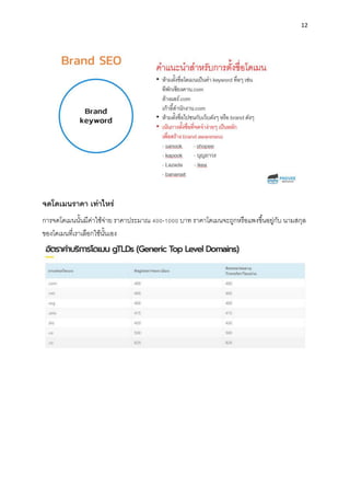 12
จดโดเมนรำคำ เท่ำไหร่
กำรจดโดเมนนั้นมีค่ำใช้จ่ำย รำคำประมำณ 400-1000 บำท รำคำโดเมนจะถูกหรือแพงขึ้นอยู่กับ นำมสกุล
ของโดเมนที่เรำเลือกใช้นั้นเอง
 