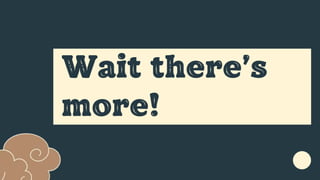 Wait there’s
more!
 