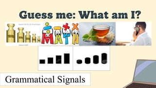 Guess me: What am I?
Grammatical Signals
 