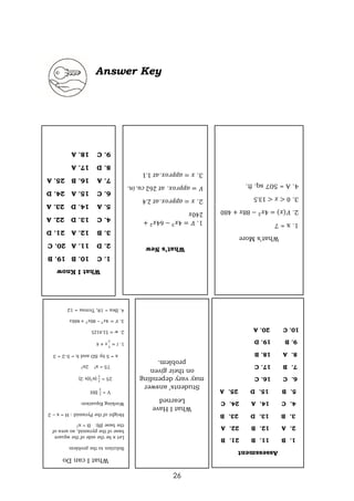 26
What
I
Have
Learned
Students’
answer
may
vary
depending
on
their
given
problem.
What
I
Know
1.
C
10.
B
19.
B
2.
D
11.
A
20.
C
3.
B
12.
A
21.
D
4.
C
13.
D
22.
A
5.
A
14.
D
23.
A
6.
C
15.
A
24.
D
7.
A
16.
B
25.
A
8.
D
17.
A
9.
C
18.
A
Answer Key
What’s
New
1.
𝑉
=
4𝑥
3
−
64𝑥
2
+
240𝑥
2.
𝑥
=
𝑎𝑝𝑝𝑟𝑜𝑥.
𝑎𝑡
2.4
𝑉
=
𝑎𝑝𝑝𝑟𝑜𝑥.
𝑎𝑡
262
𝑐𝑢.
𝑖𝑛.
3.
𝑥
=
𝑎𝑝𝑝𝑟𝑜𝑥.
𝑎𝑡
1.1
What’s
More
1.
x
=
7
2.
𝑉(𝑥)
=
4𝑥
2
−
88𝑥
+
480
3.
0
<
𝑥
<
13.5
4.
A
=
507
sq.
ft.
What
I
can
Do
Solution
to
the
problem
Let
x
be
the
side
of
the
square
base
of
the
pyramid,
so
area
of
the
base
(B):
B
=
x
2
Height
of
the
Pyramid
:
H
=
x
–
2
Working
Equation:
V
=
1
3
BH
25
=
1
3
(x
2
)(x
-
2)
75
=
x
3
–
2x
2
x
=
5
by
SD
and
h
=
5-2
=
3
1.
𝑙
=
5
2
𝑥
+
4
2.
𝑤
=
51.4125
3.
𝑉
=
4𝑥
3
−
80𝑥
2
+
400𝑥
4.
Bea
=
18,
Teresa
=
12
Assessment
1.
B
11.
B
21.
B
2.
A
12.
B
22.
A
3.
B
13.
D
23.
B
4.
C
14.
A
24.
C
5.
B
15.
D
25.
A
6.
C
16.
C
7.
B
17.
C
8.
A
18.
B
9.
B
19.
D
10.
C
20.
A
 