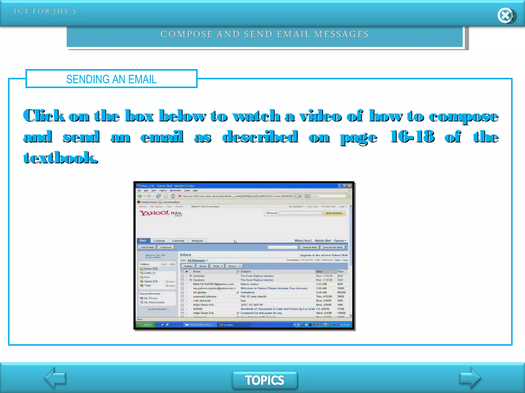 SENDING AN EMAIL
Click on the box below to watch a video of how to composeClick on the box below to watch a video of how to compose
and send an email as described on page 16-18 of theand send an email as described on page 16-18 of the
textbook.textbook.
 