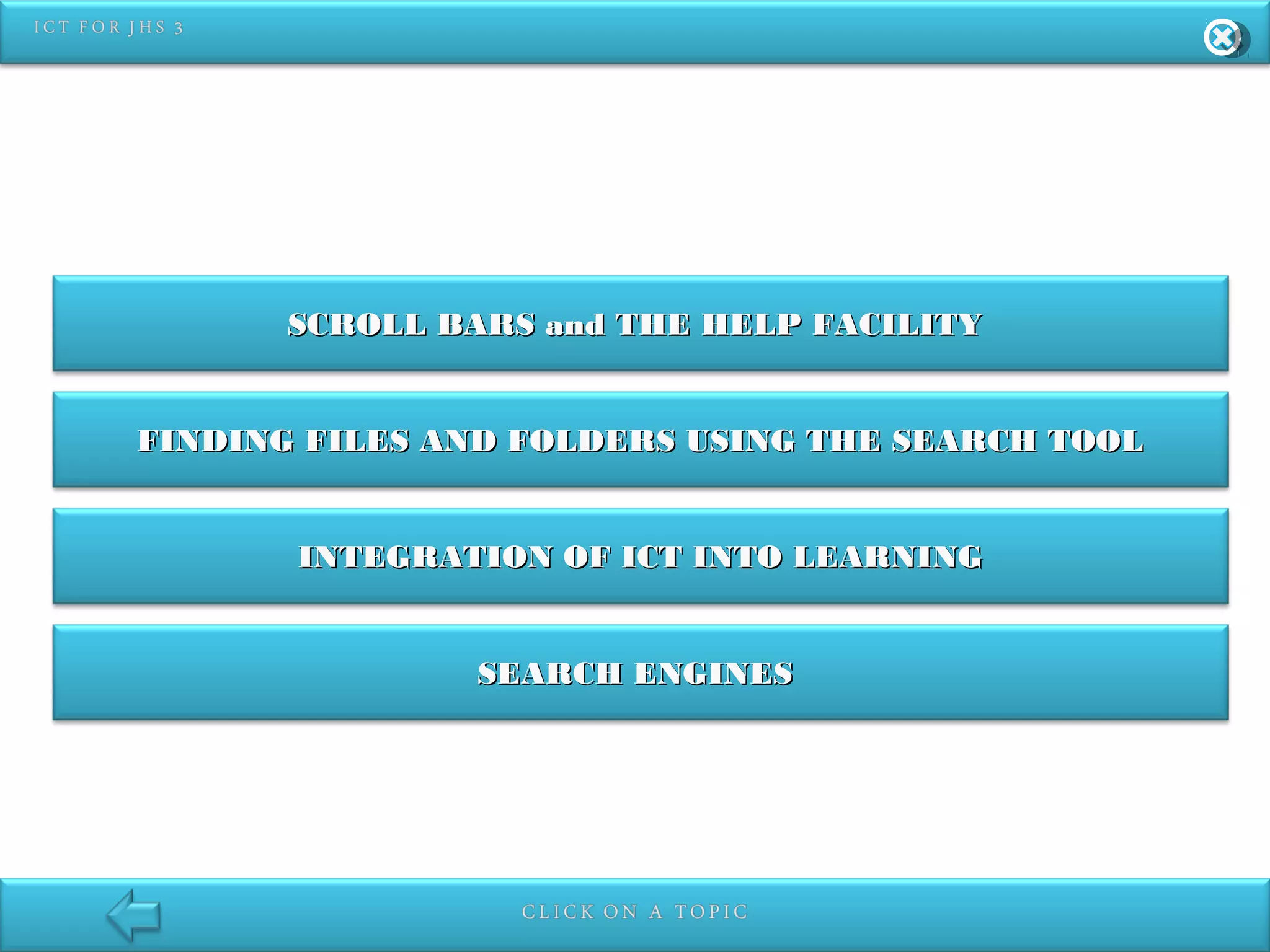 SCROLL BARS and THE HELP FACILITYSCROLL BARS and THE HELP FACILITY
FINDING FILES AND FOLDERS USING THE SEARCH TOOLFINDING FILES AND FOLDERS USING THE SEARCH TOOL
INTEGRATION OF ICT INTO LEARNINGINTEGRATION OF ICT INTO LEARNING
SEARCH ENGINESSEARCH ENGINES
 