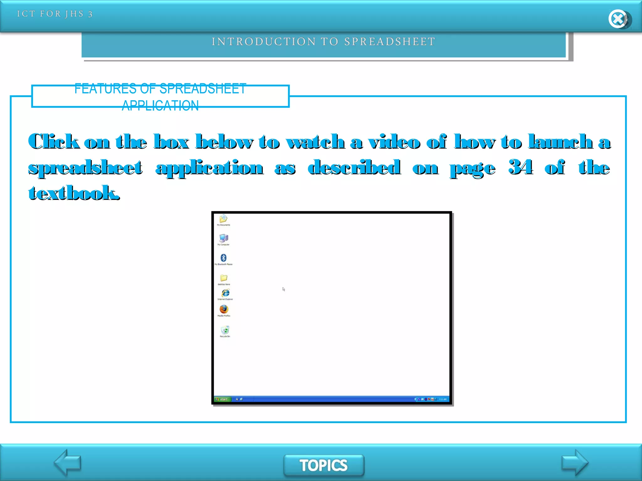 FEATURES OF SPREADSHEET
APPLICATION
Click on the box below to watch a video of how to launch aClick on the box below to watch a video of how to launch a
spreadsheet application as described on page 34 of thespreadsheet application as described on page 34 of the
textbook.textbook.
 
