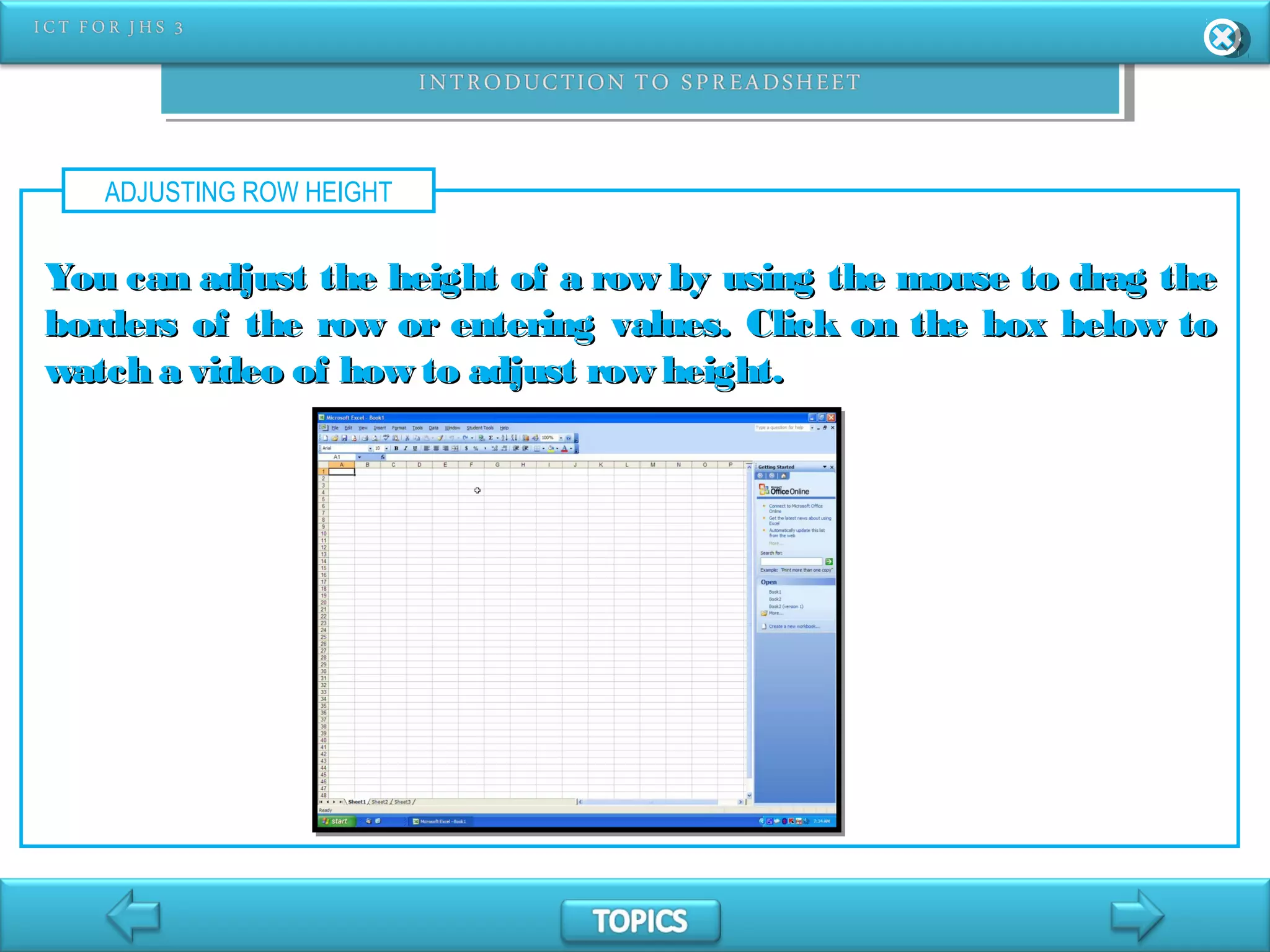 ADJUSTING ROW HEIGHT
You can adjust the height of a row by using the mouse to drag theYou can adjust the height of a row by using the mouse to drag the
borders of the row or entering values. Click on the box below toborders of the row or entering values. Click on the box below to
watch a video of how to adjust row height.watch a video of how to adjust row height.
 