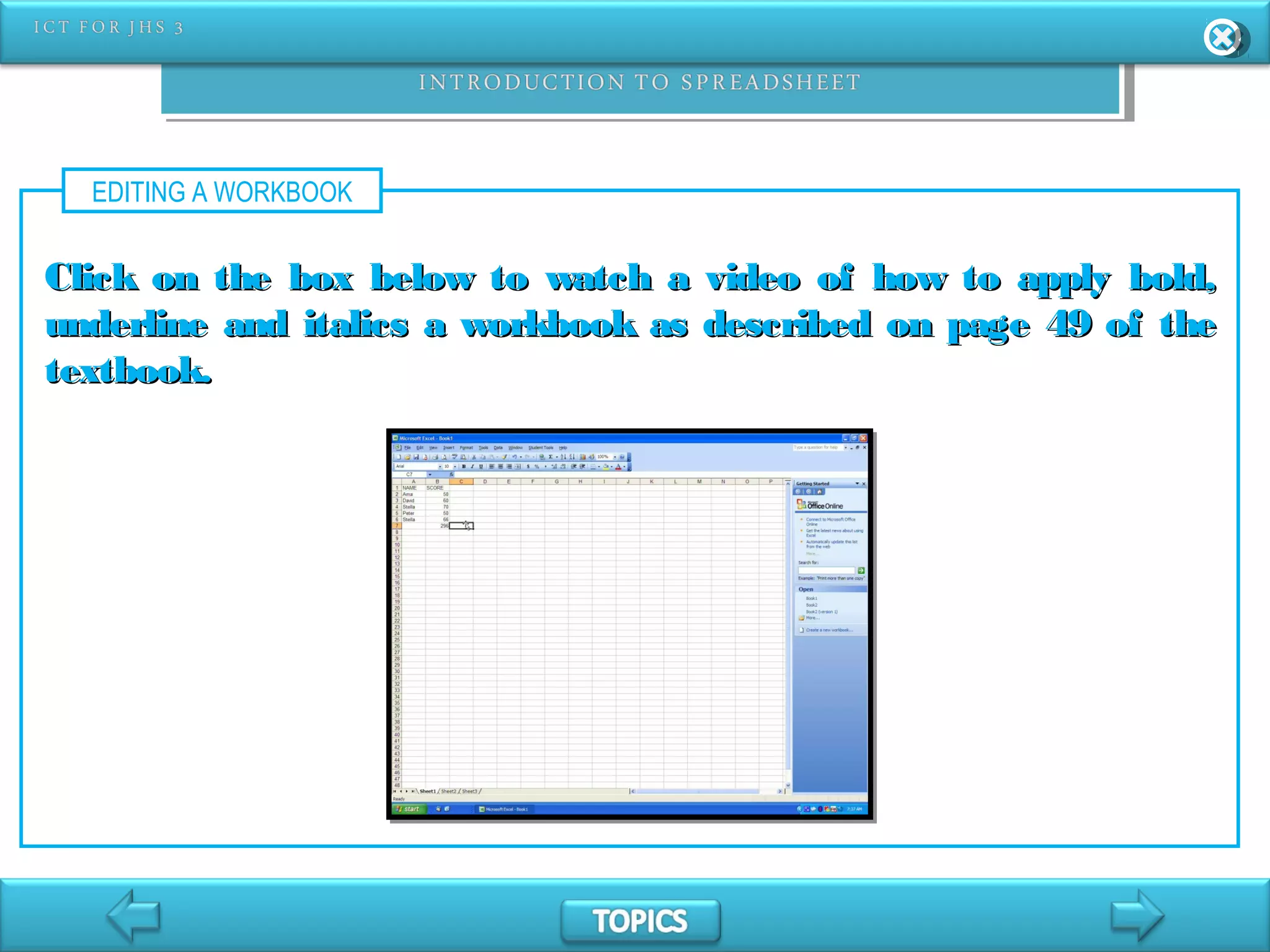 EDITING A WORKBOOK
Click on the box below to watch a video of how to apply bold,Click on the box below to watch a video of how to apply bold,
underline and italics a workbook as described on page 49 of theunderline and italics a workbook as described on page 49 of the
textbook.textbook.
 