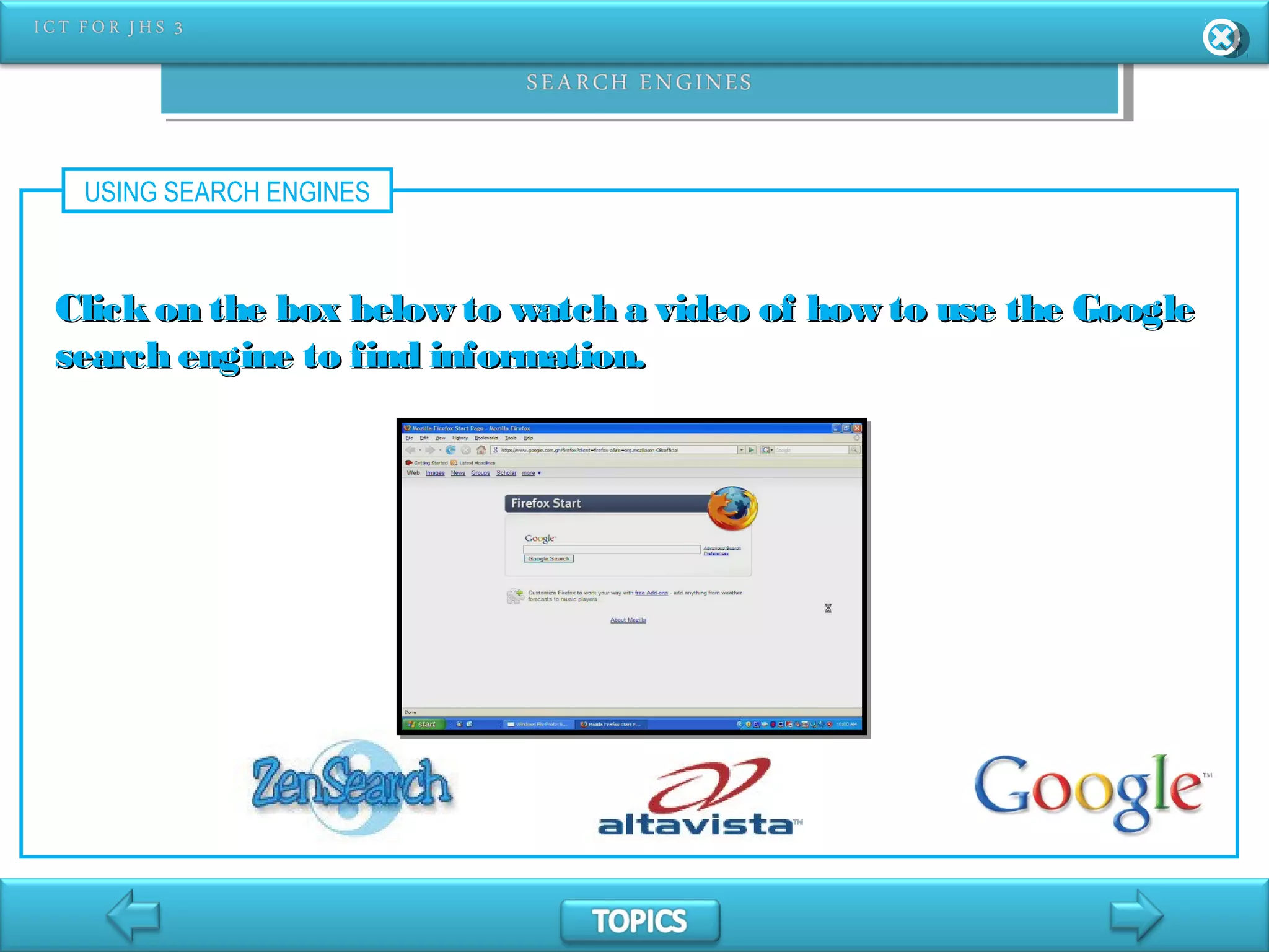 USING SEARCH ENGINES
Clickon the box below to watch a video of how to use the GoogleClickon the box below to watch a video of how to use the Google
search engine to find information.search engine to find information.
 