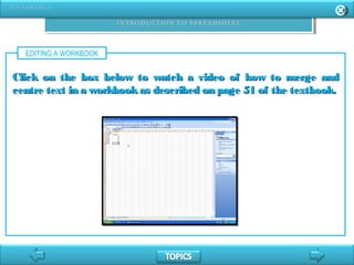 EDITING A WORKBOOK
Click on the box below to watch a video of how to merge andClick on the box below to watch a video of how to merge and
centre text in a workbookas described on page 51 of the textbook.centre text in a workbookas described on page 51 of the textbook.
 