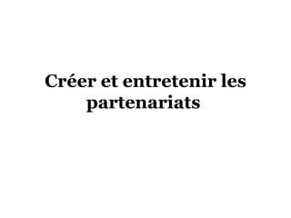 Créer et entretenir les
partenariats
 