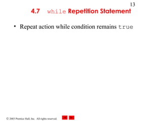 © 2003 Prentice Hall, Inc. All rights reserved.
13
4.7 while Repetition Statement
• Repeat action while condition remains true
 