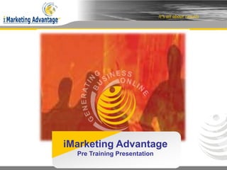 It’s all about results




iMarketing Advantage
  Pre Training Presentation
 