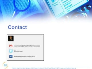 Contact


     kelemam@ehealthinformation.ca

     @kelemam


     www.ehealthinformation.ca




 Electronic Health Information Laboratory, CHEO Research Institute, 401 Smyth Road, Ottawa K1H 8L1, Ontario; www.ehealthinformation.ca
 