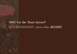 WAS hat der Staat davon?
NOTWENDIGKEIT: ohne alles BESSER?
 