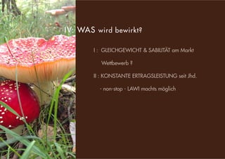 s
I : GLEICHGEWICHT & SABILITÄT am Markt
Wettbewerb ?
II : KONSTANTE ERTRAGSLEISTUNG seit Jhd.
- non-stop - LAWI machts möglich
IV: WAS wird bewirkt?
 