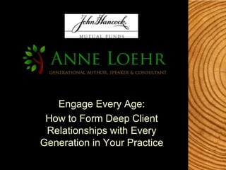 Engage Every Age:
 How to Form Deep Client
 Relationships with Every
Generation in Your Practice
 