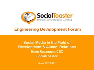Engineering Development Forum Social Media in the Field of Development & Alumni Relations Brian Razzaque, CEO SocialToaster June 21st, 2011 