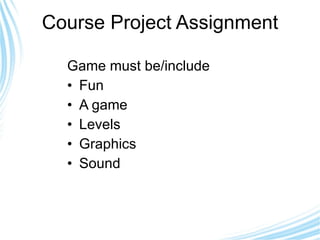 Course Project Assignment Game must be/include Fun A game Levels Graphics Sound 