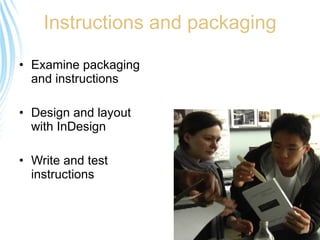 Instructions and packaging Examine packaging and instructions Design and layout with InDesign Write and test instructions 