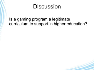 Discussion Is a gaming program a legitimate curriculum to support in higher education? 