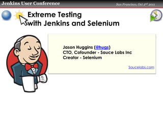 Jenkins User Conference                          San Francisco, Oct 2nd 2011


          Extreme Testing
          with Je...