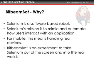 Jenkins User Conference             San Francisco, Oct 2nd 2011




   BitbeamBot - Why?

 • Selenium is a software-based ...