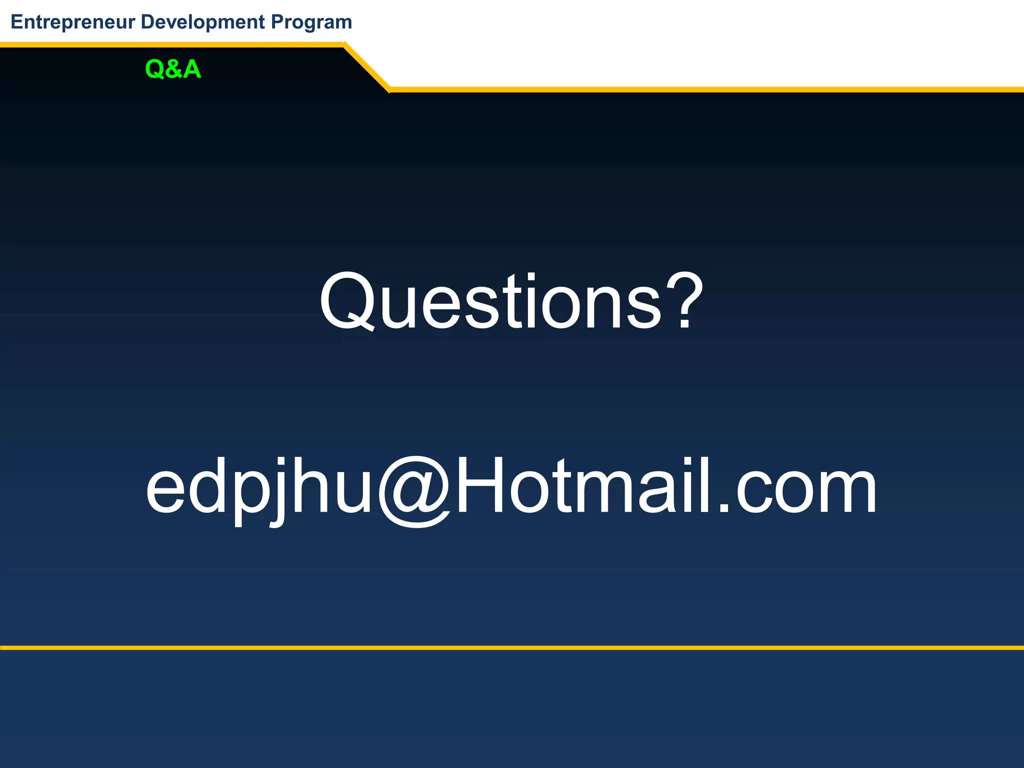 Entrepreneur Development Program
Q&A
Questions?
edpjhu@Hotmail.com
 