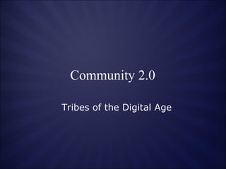 Community 2.0 Tribes of the Digital Age 