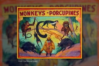 “Monkeys-Porcupines”. Artist: Fred G. Johnson. Size: 93 in x 116 in.
Photo: Carl Hammer Gallery
 