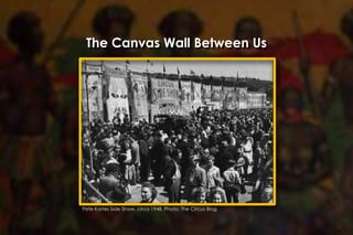 The Canvas Wall Between Us
Pete Kortes Side Show, circa 1948. Photo: The Circus Blog
 