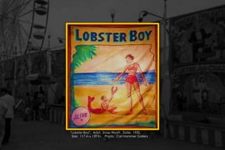 “Lobster Boy”. Artist: Snap Wyatt. Date: 1950.
Size: 117 in x 139 in. Photo: Carl Hammer Gallery
 