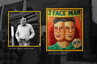 “Bob Melvin”. Photo: Sideshow World.
“Two-Faced Man”. Artist: Unknown.
Photo: The Antique Circus.
 