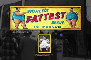 “Circus Fat Lady”. Photo: Five
Hundred Pound Peep.
“World’s Fattest Man”. Artist: Snap Wyatt. Size: 238 in x 83 in.
Photo: Carl Hammer Gallery
 