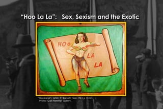 “Hoo La La”. Artist: P. Barnett. Size: 92 in x 113 in.
Photo: Carl Hammer Gallery
“Hoo La La”: Sex, Sexism and the Exotic
 