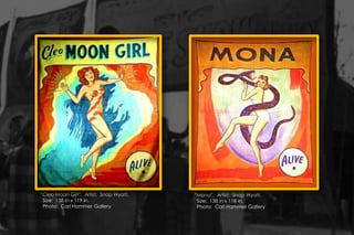 “Cleo Moon Girl”. Artist: Snap Wyatt.
Size: 138 in x 119 in.
Photo: Carl Hammer Gallery
“Mona”. Artist: Snap Wyatt.
Size: 138 in x 118 in.
Photo: Carl Hammer Gallery
 