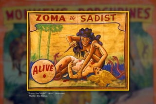 “Zoma the Sadist”. Artist: Unknown.
Photo: Eric Reber.
 