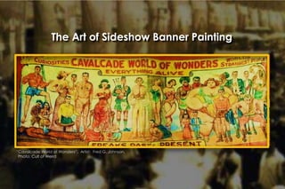“Cavalcade World of Wonders”. Artist: Fred G. Johnson.
Photo: Cult of Weird
The Art of Sideshow Banner Painting
 