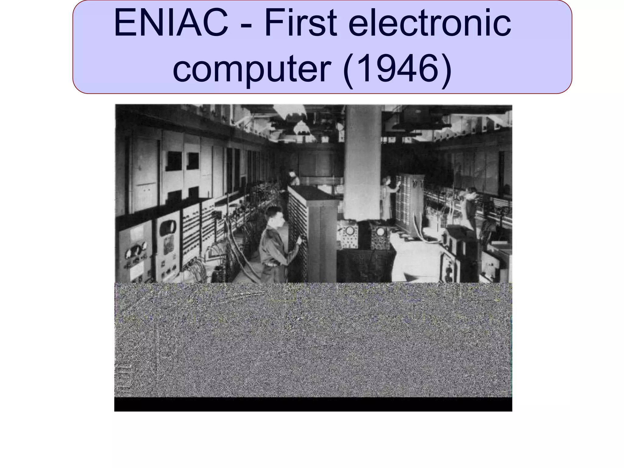 ENIAC - First electronic
computer (1946)
 