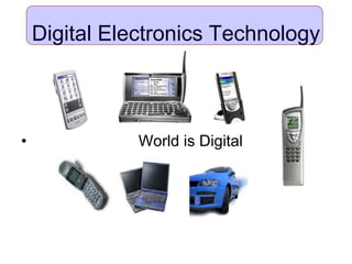 Digital Electronics Technology
• World is Digital
 