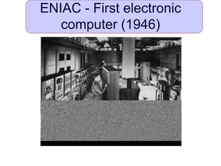 ENIAC - First electronic
computer (1946)
 