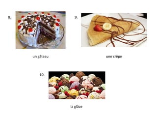un gâteau
la glâce
une crêpe
8.
10.
9.
 