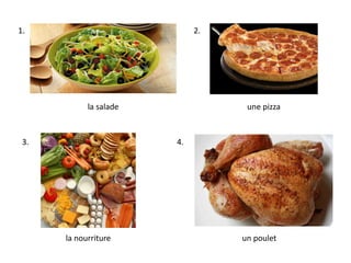 la salade
un pouletla nourriture
une pizza
1.
4.
2.
3.
 