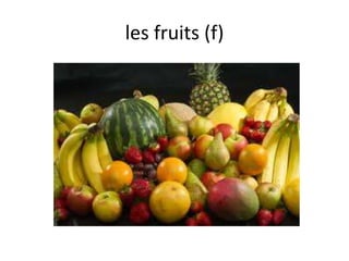 les fruits (f)
 