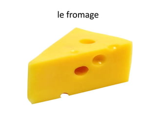 le fromage
 