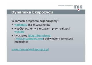 Dynamika Ekspozycji

W ramach programu organizujemy:
• warsztaty dla muzealników
• współpracujemy z muzeami przy realizacj...