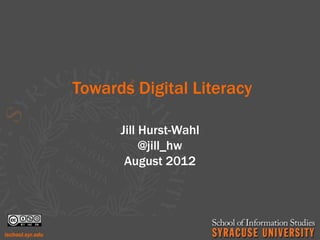 Towards Digital Literacy

      Jill Hurst-Wahl
           @jill_hw
       August 2012
 